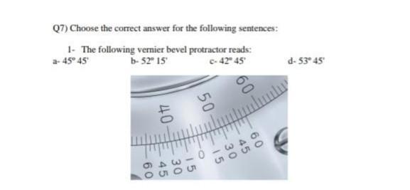 Q7 Choose The Correct Answer For The Following Sentences 1 The Following Vernier Bevel Protractor Reads B 52 15 A 1