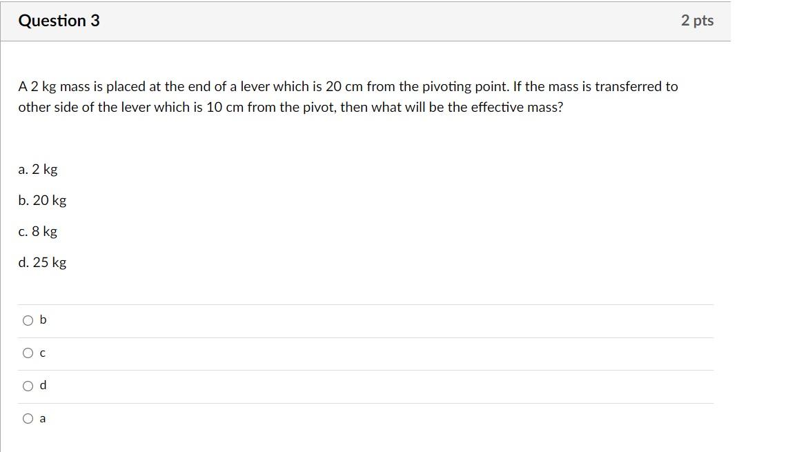 2 Pts Question 3 A 2 Kg Mass Is Placed At The End Of A Lever Which Is 20 Cm From The Pivoting Point If The Mass Is Tran 1