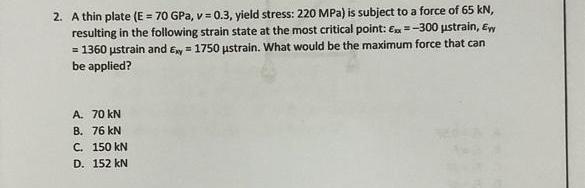 2 A Thin Plate E 70 Gpa V 0 3 Yield Stress 220 Mpa Is Subject To A Force Of 65 Kn Resulting In The Following St 1