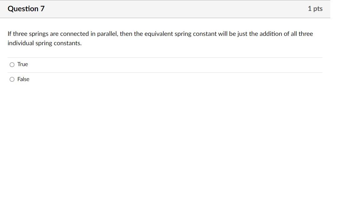 Question 7 1 Pts If Three Springs Are Connected In Parallel Then The Equivalent Spring Constant Will Be Just The Additi 1