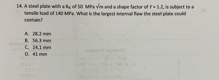 14 A Steel Plate With A Kic Of 50 Mpa Vm And A Shape Factor Of Y 1 2 Is Subject To A Tensile Load Of 140 Mpa What Is 1