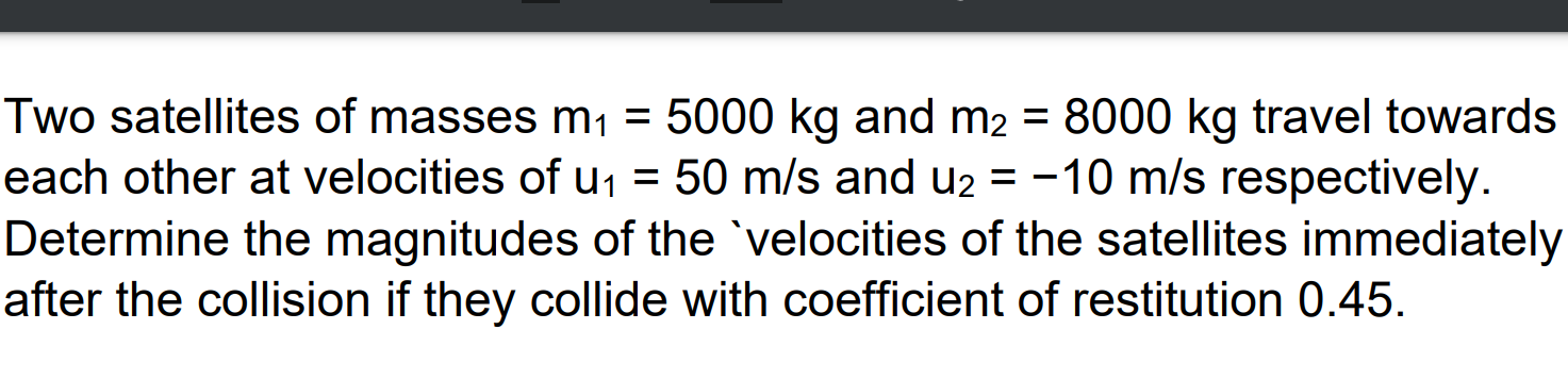Two Satellites Of Masses M 5000 Kg And M 8000 Kg Travel Towards M2 Each Other At Velocities Of U 50 M S And U 1