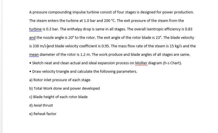 A Pressure Compounding Impulse Turbine Consist Of Four Stages Is Designed For Power Production The Steam Enters The Tur 1