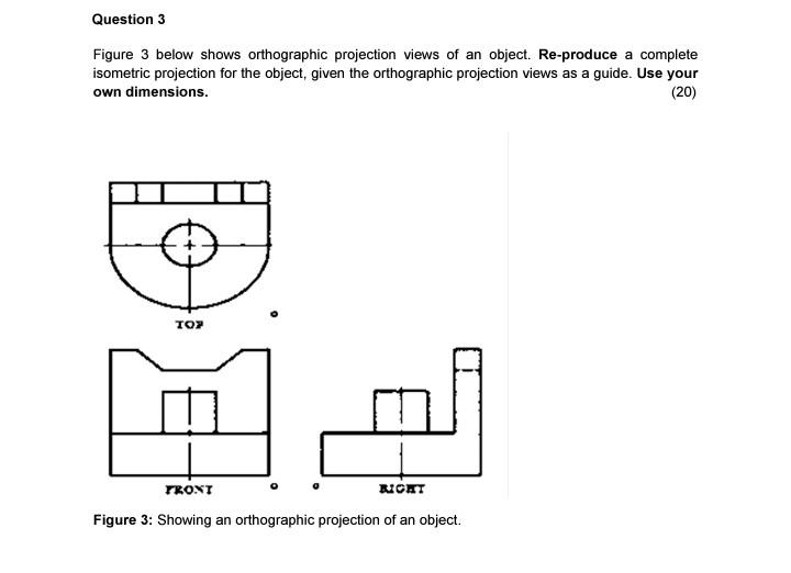 Question 3 Figure 3 Below Shows Orthographic Projection Views Of An Object Re Produce A Complete Isometric Projection F 1