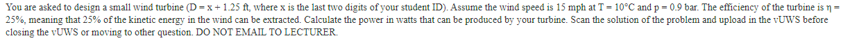 You Are Asked To Design A Small Wind Turbine D X 1 25 Ft Where X Is The Last Two Digits Of Your Student Id Assume 1