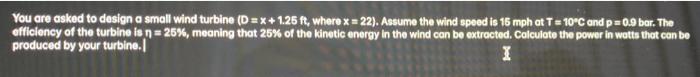 You Are Asked To Design A Small Wind Turbine D X 1 25 Ft Where X 22 Assume The Wind Speed Is 15 Mph At T 10 C And 1