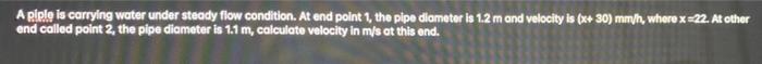 A Piple Is Carrying Water Under Steady Flow Condition At End Point 1 The Pipe Diameter Is 1 2 M And Velocity Is X 30 1