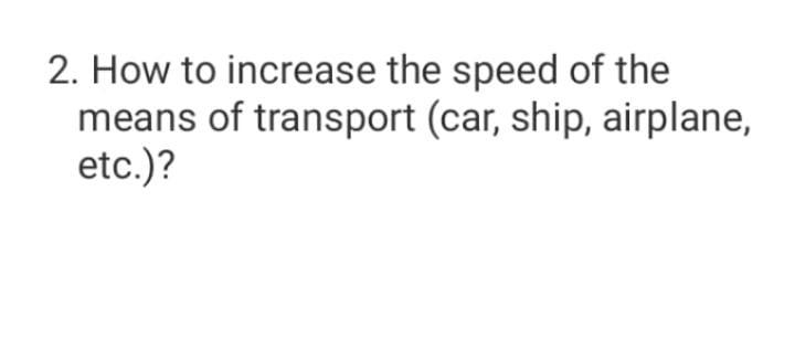 2 How To Increase The Speed Of The Means Of Transport Car Ship Airplane Etc 1