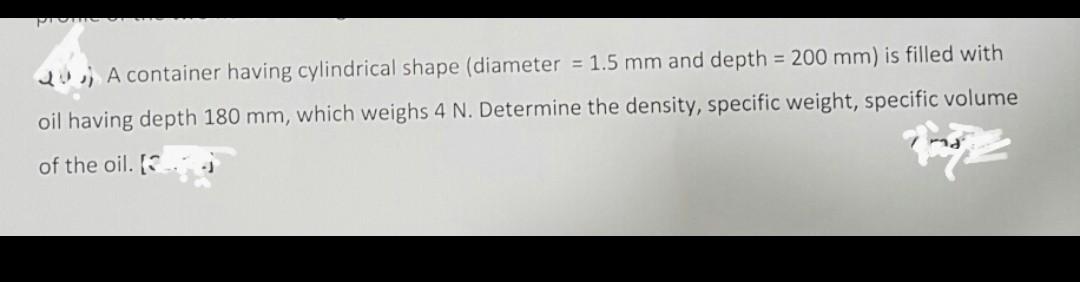A Container Having Cylindrical Shape Diameter 1 5 Mm And Depth 200 Mm Is Filled With Oil Having Depth 180 Mm Whic 1