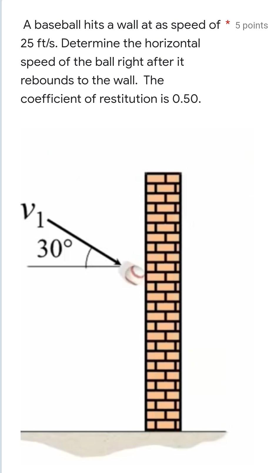 A Baseball Hits A Wall At As Speed Of 5 Points 25 Ft S Determine The Horizontal Speed Of The Ball Right After It Rebo 1