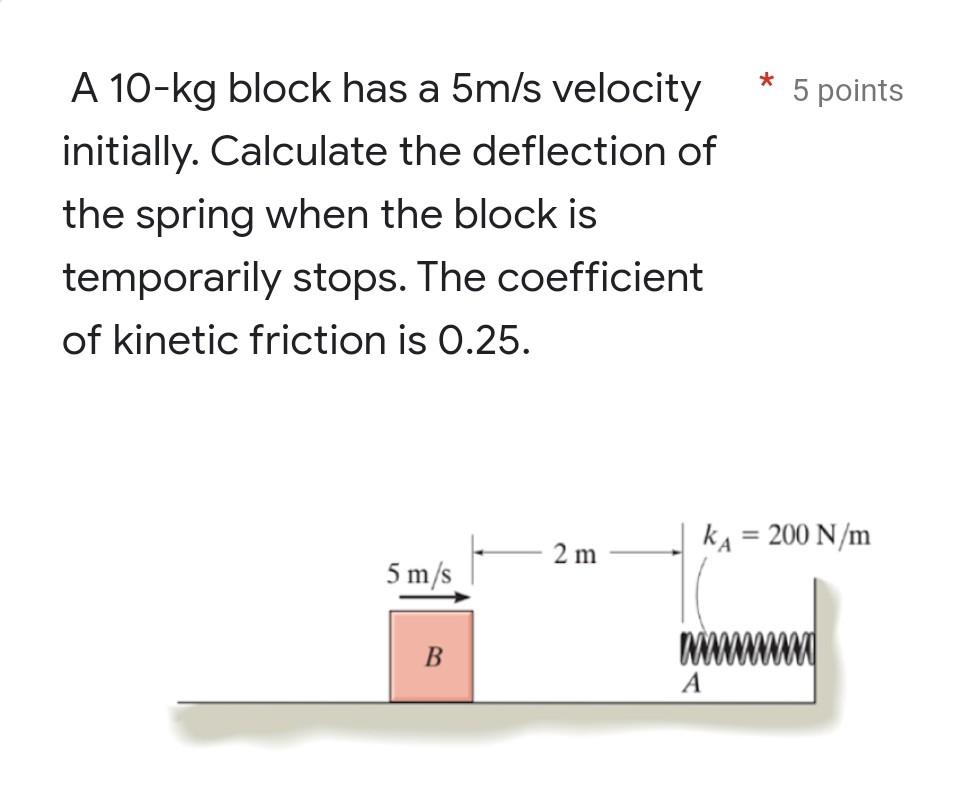 A 10 Kg Block Has A 5m S Velocity Initially Calculate The Deflection Of The Spring When The Block Is Temporarily Stop 1