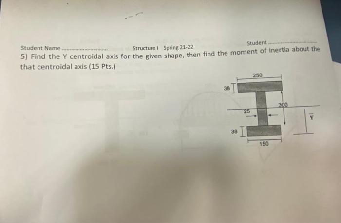 Student Name Structure Spring 21 22 Student 5 Find The Y Centroidal Axis For The Given Shape Then Find The Moment Of 1