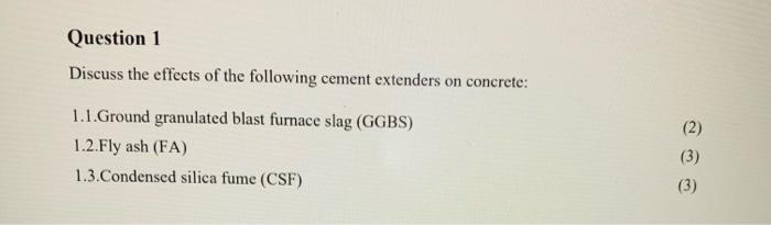 Question 1 Discuss The Effects Of The Following Cement Extenders On Concrete 1 1 Ground Granulated Blast Furnace Slag 1