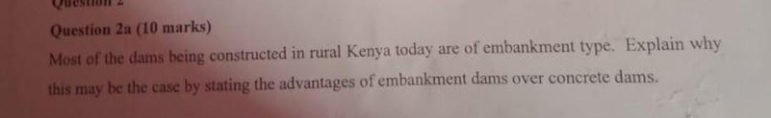 Question 2a 10 Marks Most Of The Dams Being Constructed In Rural Kenya Today Are Of Embankment Type Explain Why This 1