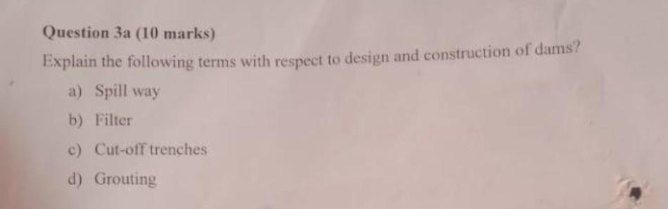Question 3a 10 Marks Explain The Following Terms With Respect To Design And Construction Of Dams A Spill Way B Filt 1