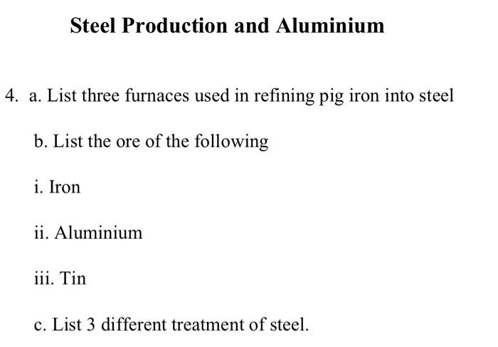 Steel Production And Aluminium 4 A List Three Furnaces Used In Refining Pig Iron Into Steel B List The Ore Of The Fol 1