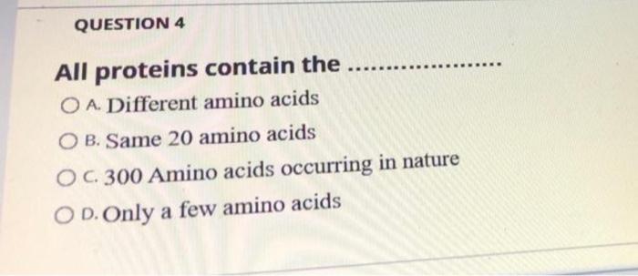 Question 4 All Proteins Contain The Oa Different Amino Acids Ob Same 20 Amino Acids Oc 300 Amino Acids Occurri 1