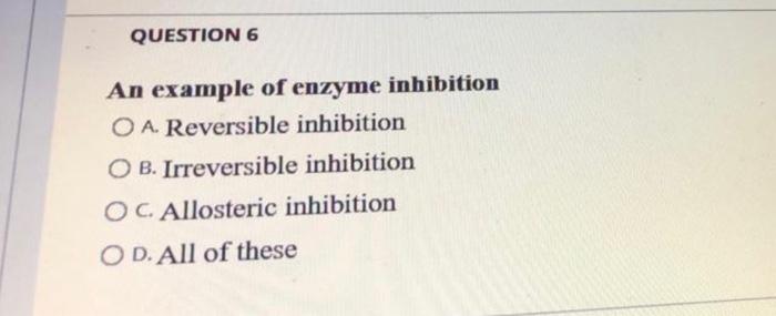 Question 6 An Example Of Enzyme Inhibition Oa Reversible Inhibition Ob Irreversible Inhibition Oc Allosteric Inhibitio 1
