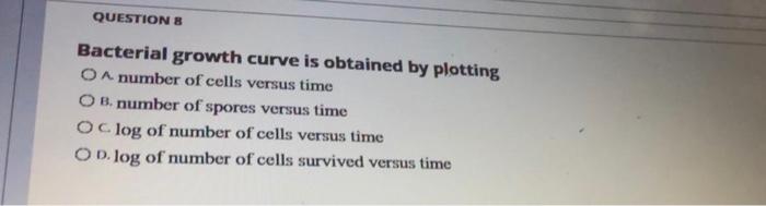 Question 8 Bacterial Growth Curve Is Obtained By Plotting Oa Number Of Cells Versus Time Ob Number Of Spores Versus Tim 1
