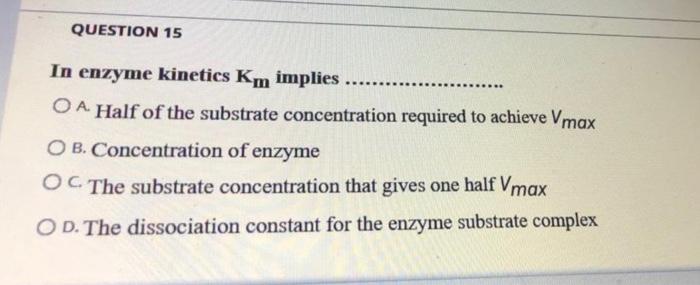 Question 15 In Enzyme Kinetics Km Implies Oa Half Of The Substrate Concentration Required To Achieve Vmax O B Con 1