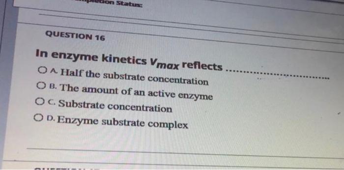 Status Question 16 In Enzyme Kinetics Vmax Reflects Oa Half The Substrate Concentration Ob The Amount Of An Active En 1