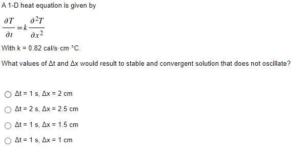 A 1 D Heat Equation Is Given By Ot K 0 T 0x Dt With K 0 82 Cal S Cm C What Values Of At And Ax Would Result To St 1