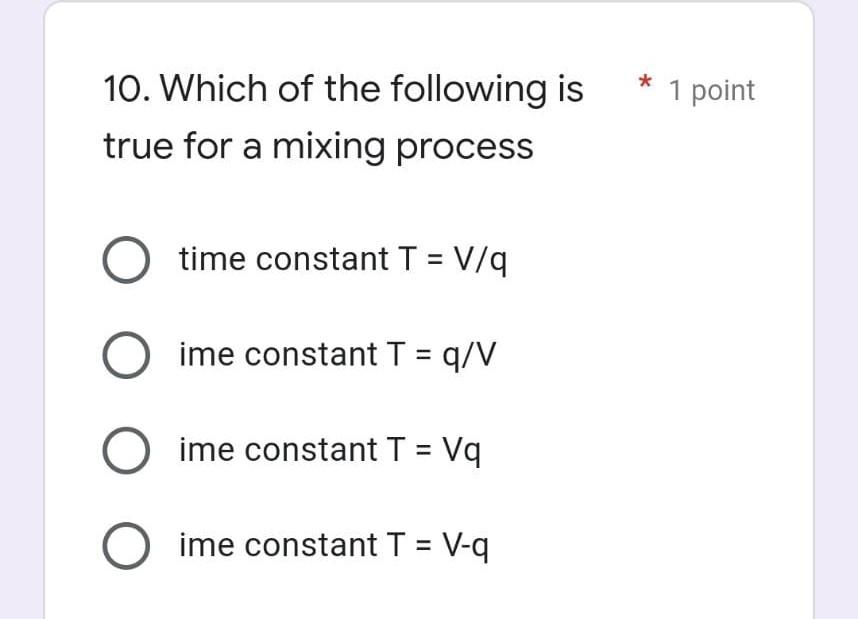10 Which Of The Following Is True For A Mixing Process O Time Constant T V Q O Ime Constant T Q V O Ime Constant T 1