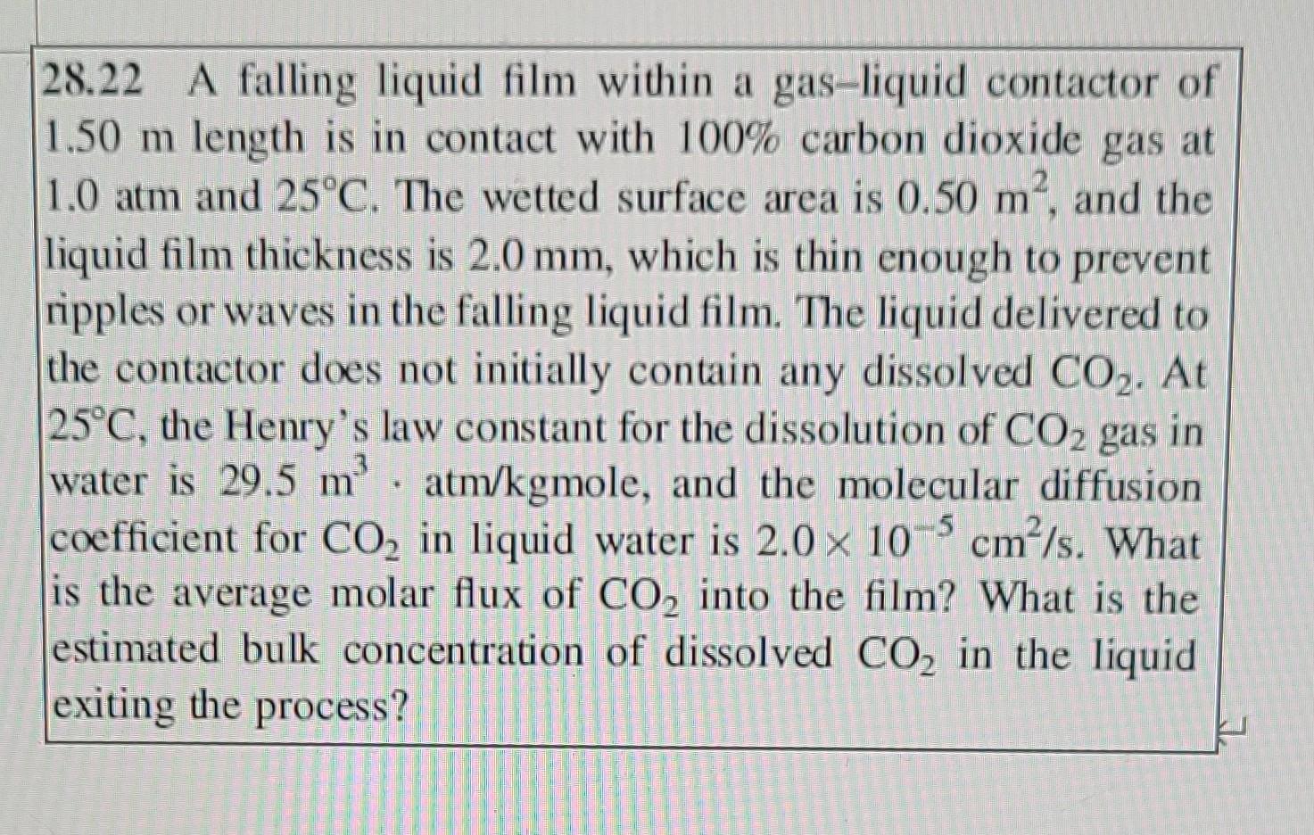 28 22 A Falling Liquid Film Within A Gas Liquid Contactor Of 1 50 M Length Is In Contact With 100 Carbon Dioxide Gas At 1