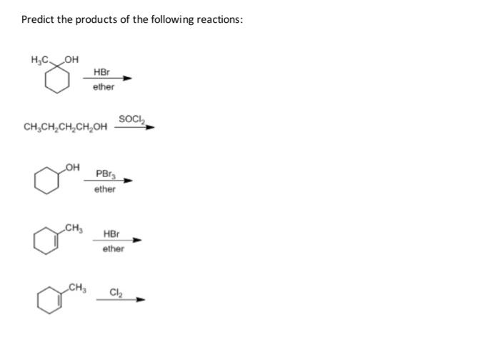 Predict The Products Of The Following Reactions H C Oh Hbr Ether Ch Ch Ch Ch Oh Oh Pbr Ether Ch Ch Soci Hbr Ether Ch 1