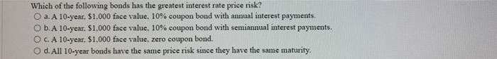 Which Of The Following Bonds Has The Greatest Interest Rate Price Risk O A A 10 Year 1 000 Face Value 10 Coupon Bo 1