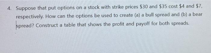 4 Suppose That Put Options On A Stock With Strike Prices 30 And 35 Cost 4 And 7 Respectively How Can The Options 1