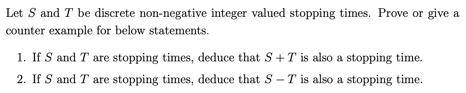 Let S And T Be Discrete Non Negative Integer Valued Stopping Times Prove Or Give A Counter Example For Below Statements 1
