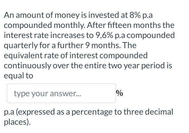 An Amount Of Money Is Invested At 8 P A Compounded Monthly After Fifteen Months The Interest Rate Increases To 9 6 P 1