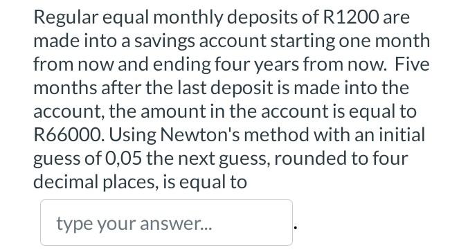 Regular Equal Monthly Deposits Of R1200 Are Made Into A Savings Account Starting One Month From Now And Ending Four Year 1