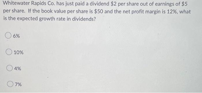 Whitewater Rapids Co Has Just Paid A Dividend 2 Per Share Out Of Earnings Of 5 Per Share If The Book Value Per Share 1