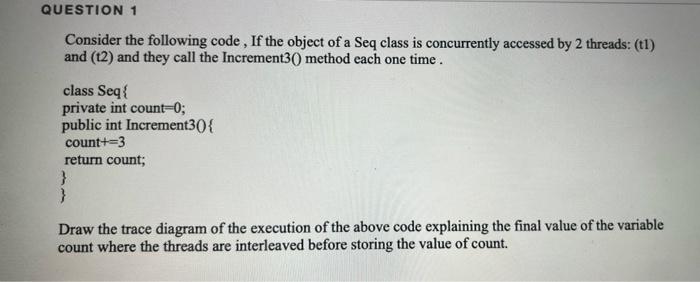 Question 1 Consider The Following Code If The Object Of A Seq Class Is Concurrently Accessed By 2 Threads T1 And T2 1