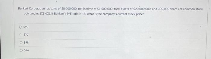 Benkart Corporation Has Sales Of 8 000 000 Net Income Of 1 500 000 Total Assets Of 20 000 000 And 300 000 Shares O 1
