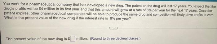 You Work For A Pharmaceutical Company That Has Developed A New Drug The Patent On The Drug Will Last 17 Years You Expe 1