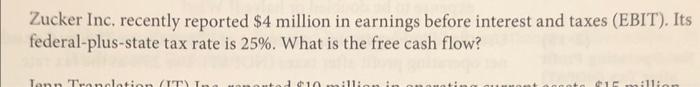 Zucker Inc Recently Reported 4 Million In Earnings Before Interest And Taxes Ebit Its Federal Plus State Tax Rate I 1