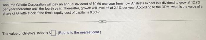 Assume Gillette Corporation Will Pay An Annual Dividend Of 0 69 One Year From Now Analysts Expect This Dividend To Gro 1