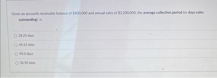 Given An Accounts Receivable Balance Of 400 000 And Annual Sales Of 3 200 000 The Average Collection Period Or Days 1