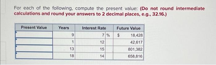 For Each Of The Following Compute The Present Value Do Not Round Intermediate Calculations And Round Your Answers To 1