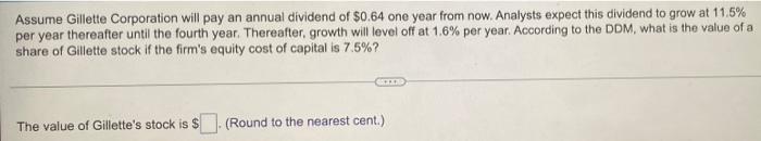Assume Gillette Corporation Will Pay An Annual Dividend Of 0 64 One Year From Now Analysts Expect This Dividend To Gro 1
