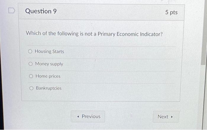 Question 9 Which Of The Following Is Not A Primary Economic Indicator O Housing Starts O Money Supply O Home Prices Ban 1