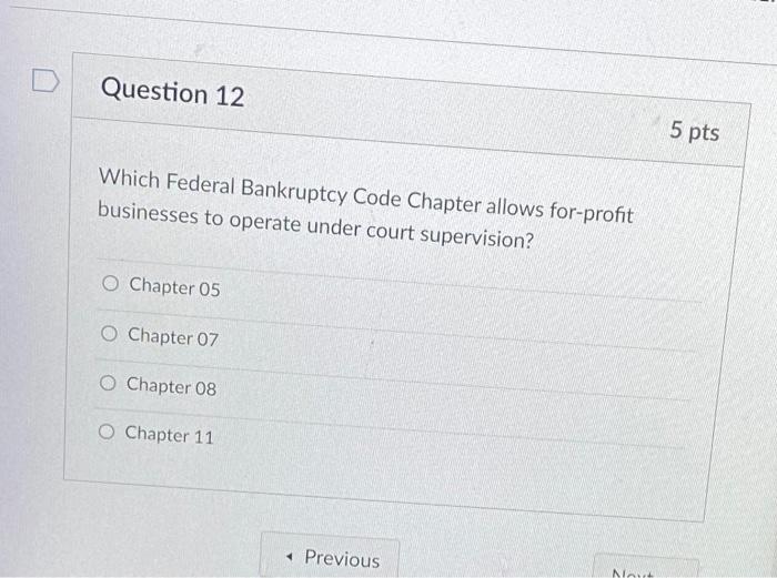 Question 12 Which Federal Bankruptcy Code Chapter Allows For Profit Businesses To Operate Under Court Supervision O Cha 1