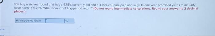 Ook You Buy A Six Year Bond That Has A 4 75 Current Yield And A 4 75 Coupon Paid Annually In One Year Promised Yie 1