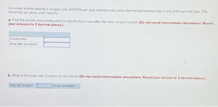 Consider A Bond Paying A Coupon Rate Of 9 00 Per Year Semiannually When The Market Interest Rate Is Only 3 6 Per Half 1