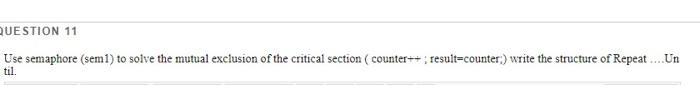 Question 11 Use Semaphore Semi To Solve The Mutual Exclusion Of The Critical Section Counter Result Counter Writ 1
