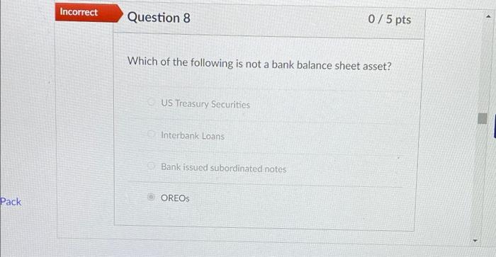 Pack Incorrect Question 8 0 5 Pts Which Of The Following Is Not A Bank Balance Sheet Asset Us Treasury Securities Inter 2