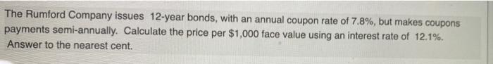 The Rumford Company Issues 12 Year Bonds With An Annual Coupon Rate Of 7 8 But Makes Coupons Payments Semi Annually 1